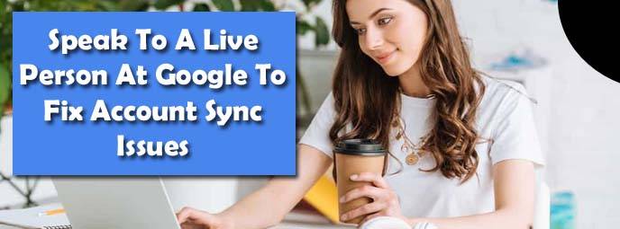 Speak To A Live Person At Google To Fix Account Sync Issues